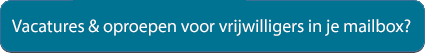 Vacatures en oproepen voor vrijwilligers in je mailbox?